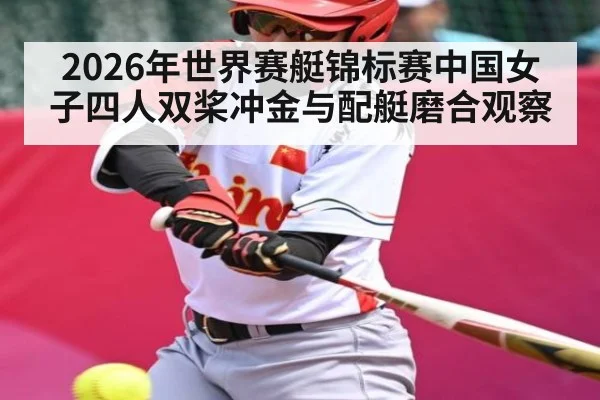 2026年世界赛艇锦标赛中国女子四人双桨冲金与配艇磨合观察